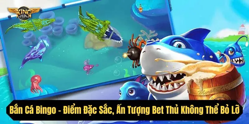 Bắn Cá Bingo - Điểm Đặc Sắc Bet Thủ Không Thể Bỏ Lỡ