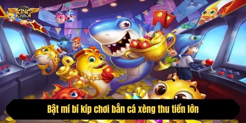 Bật mí bí kíp chơi bắn cá xèng thu tiền lớn