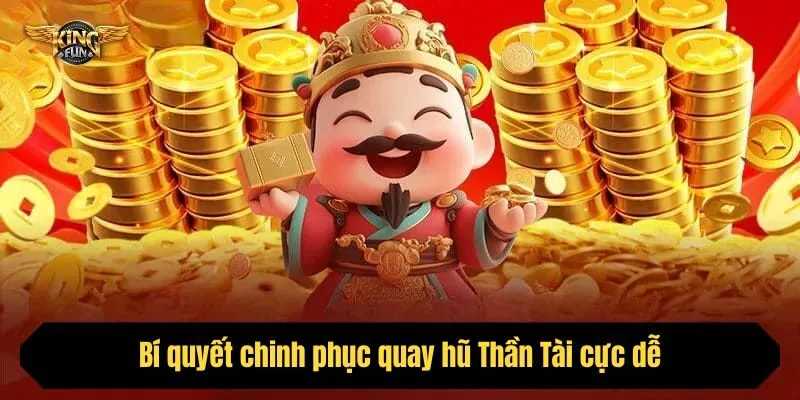 Bí quyết chinh phục quay hũ Thần Tài cực dễ