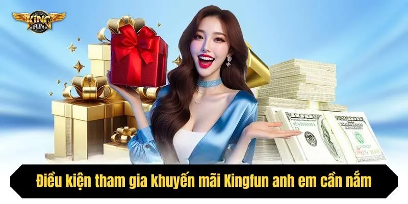 Điều kiện tham gia khuyến mãi Kingfun anh em cần nắm