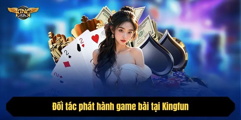 Đối tác phát hành game bài tại Kingfun
