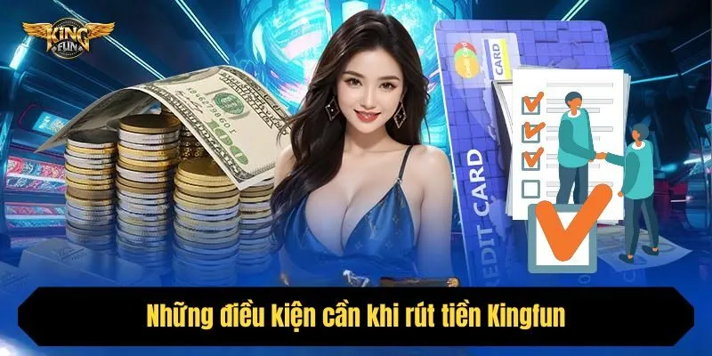Những điều kiện cần khi rút tiền Kingfun