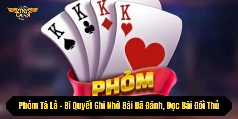 Phỏm Tá Lả - Bí Quyết Ghi Nhớ Bài Đã Đánh, Đọc Bài Đối Thủ