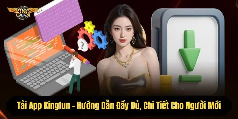 Tải App Kingfun - Hướng Dẫn Đầy Đủ, Chi Tiết Cho Người Mới